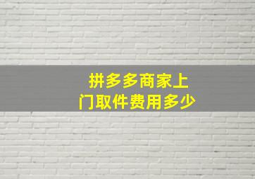 拼多多商家上门取件费用多少