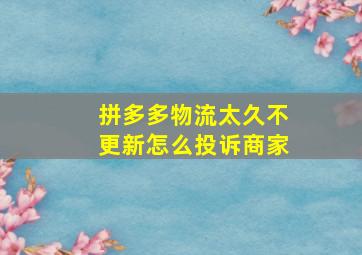 拼多多物流太久不更新怎么投诉商家