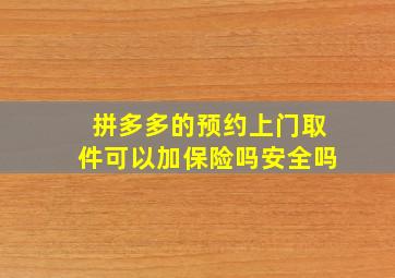 拼多多的预约上门取件可以加保险吗安全吗