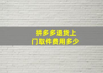 拼多多退货上门取件费用多少