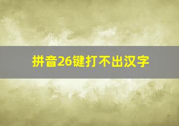 拼音26键打不出汉字