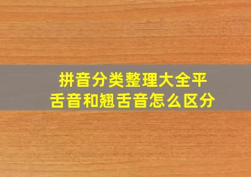 拼音分类整理大全平舌音和翘舌音怎么区分