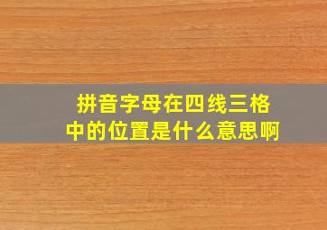 拼音字母在四线三格中的位置是什么意思啊