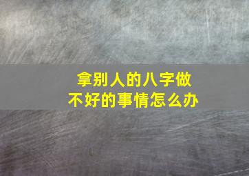 拿别人的八字做不好的事情怎么办