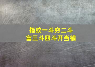 指纹一斗穷二斗富三斗四斗开当铺