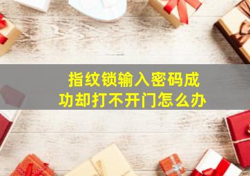 指纹锁输入密码成功却打不开门怎么办