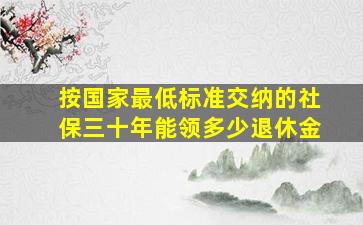 按国家最低标准交纳的社保三十年能领多少退休金