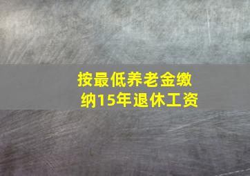 按最低养老金缴纳15年退休工资