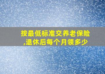 按最低标准交养老保险,退休后每个月领多少