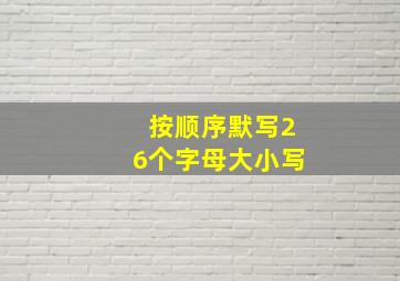 按顺序默写26个字母大小写