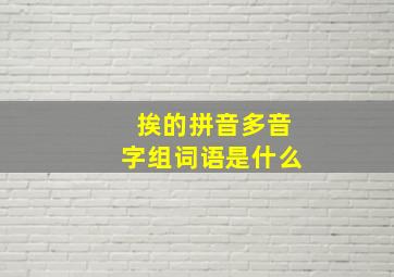 挨的拼音多音字组词语是什么