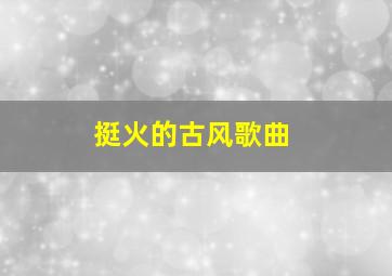 挺火的古风歌曲