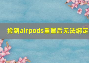 捡到airpods重置后无法绑定