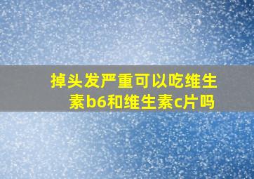 掉头发严重可以吃维生素b6和维生素c片吗