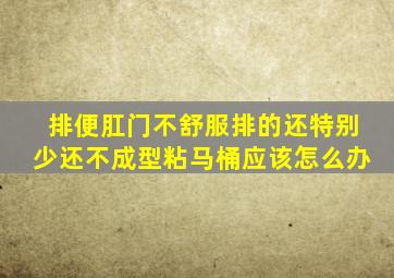 排便肛门不舒服排的还特别少还不成型粘马桶应该怎么办