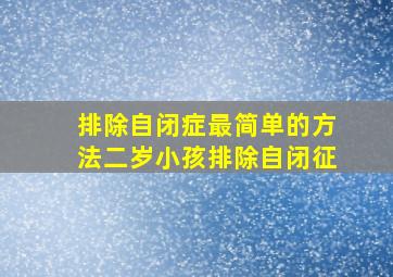 排除自闭症最简单的方法二岁小孩排除自闭征