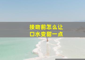 接吻前怎么让口水变甜一点