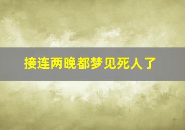 接连两晚都梦见死人了