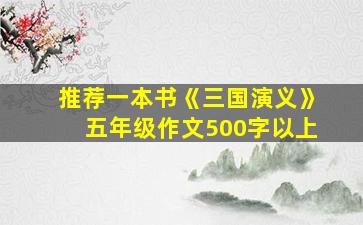 推荐一本书《三国演义》五年级作文500字以上