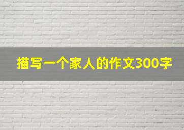 描写一个家人的作文300字