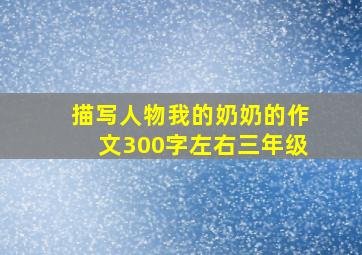 描写人物我的奶奶的作文300字左右三年级