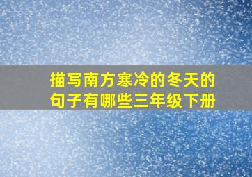 描写南方寒冷的冬天的句子有哪些三年级下册