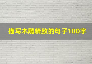 描写木雕精致的句子100字