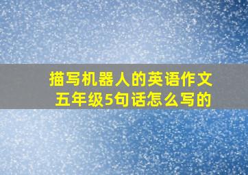 描写机器人的英语作文五年级5句话怎么写的