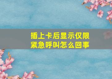 插上卡后显示仅限紧急呼叫怎么回事