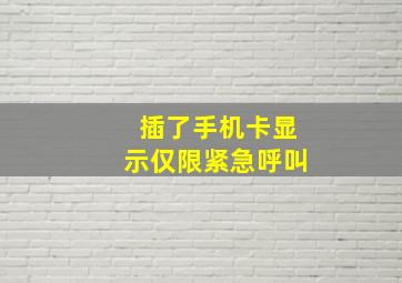 插了手机卡显示仅限紧急呼叫