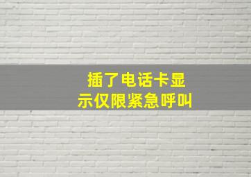 插了电话卡显示仅限紧急呼叫