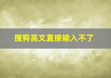 搜狗英文直接输入不了