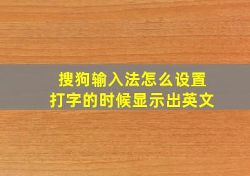 搜狗输入法怎么设置打字的时候显示出英文