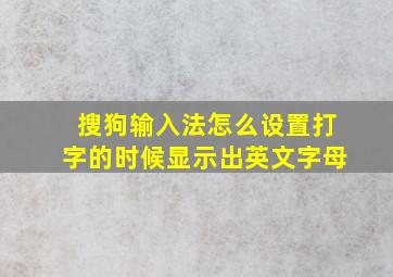 搜狗输入法怎么设置打字的时候显示出英文字母