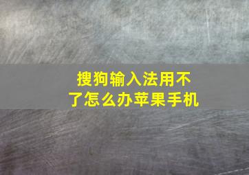 搜狗输入法用不了怎么办苹果手机