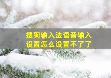 搜狗输入法语音输入设置怎么设置不了了