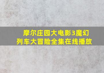 摩尔庄园大电影3魔幻列车大冒险全集在线播放