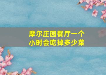 摩尔庄园餐厅一个小时会吃掉多少菜