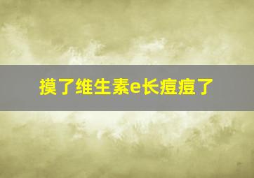 摸了维生素e长痘痘了