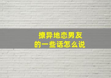 撩异地恋男友的一些话怎么说