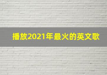 播放2021年最火的英文歌