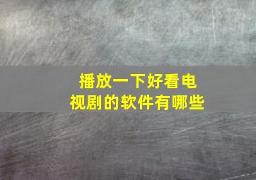 播放一下好看电视剧的软件有哪些