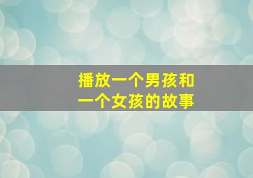 播放一个男孩和一个女孩的故事