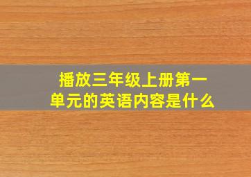 播放三年级上册第一单元的英语内容是什么