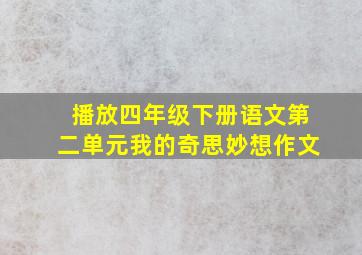 播放四年级下册语文第二单元我的奇思妙想作文