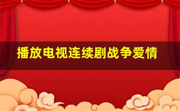 播放电视连续剧战争爱情