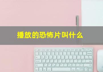 播放的恐怖片叫什么