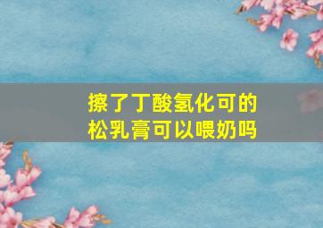 擦了丁酸氢化可的松乳膏可以喂奶吗