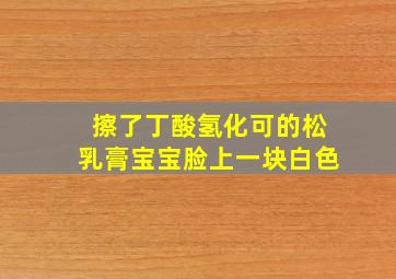 擦了丁酸氢化可的松乳膏宝宝脸上一块白色