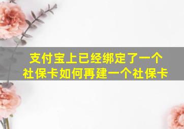 支付宝上已经绑定了一个社保卡如何再建一个社保卡